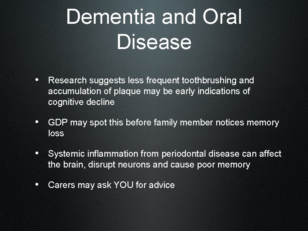 Dementia and Oral Disease • Research suggests less frequent toothbrushing and accumulation of plaque
