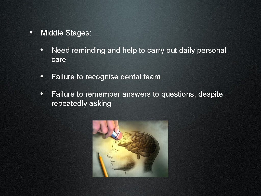  • Middle Stages: • Need reminding and help to carry out daily personal
