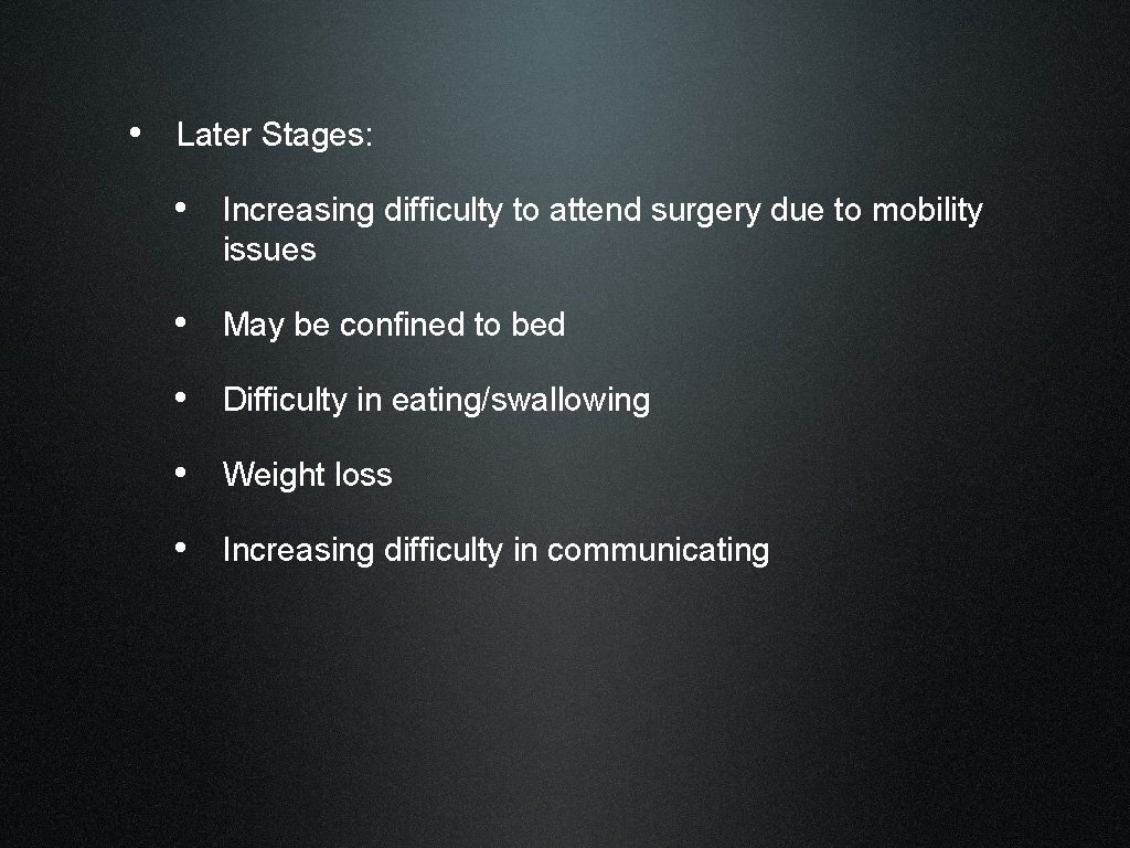  • Later Stages: • Increasing difficulty to attend surgery due to mobility issues