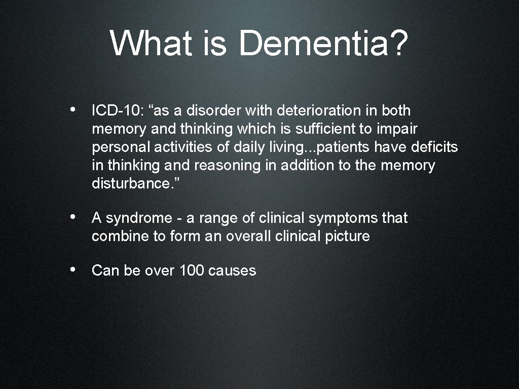 What is Dementia? • ICD-10: “as a disorder with deterioration in both memory and