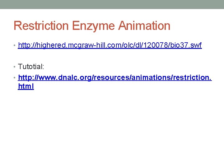 Restriction Enzyme Animation • http: //highered. mcgraw-hill. com/olc/dl/120078/bio 37. swf • Tutotial: • http: