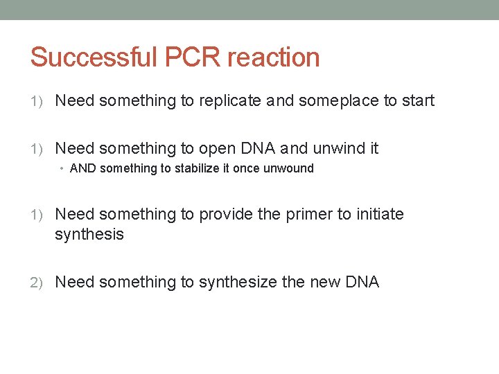 Successful PCR reaction 1) Need something to replicate and someplace to start 1) Need