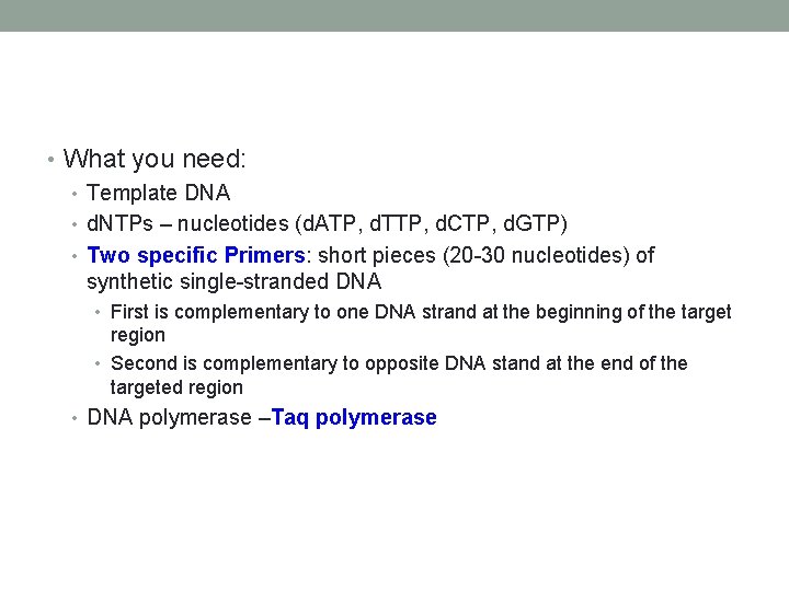  • What you need: • Template DNA • d. NTPs – nucleotides (d.