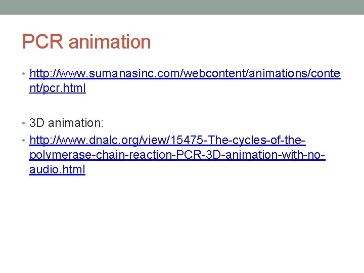 PCR animation • http: //www. sumanasinc. com/webcontent/animations/conte nt/pcr. html • 3 D animation: •