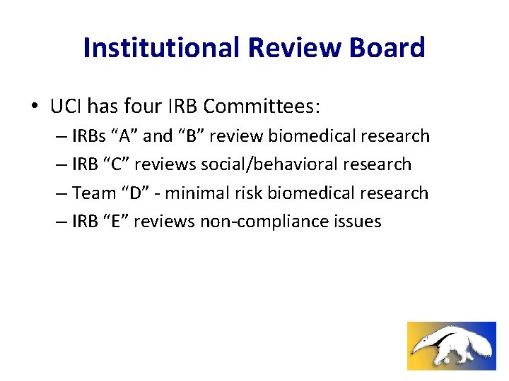 Institutional Review Board • UCI has four IRB Committees: – IRBs “A” and “B”