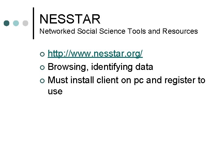 NESSTAR Networked Social Science Tools and Resources http: //www. nesstar. org/ ¢ Browsing, identifying