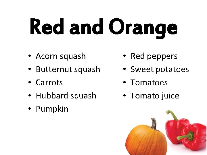 Red and Orange • • • Acorn squash Butternut squash Carrots Hubbard squash Pumpkin