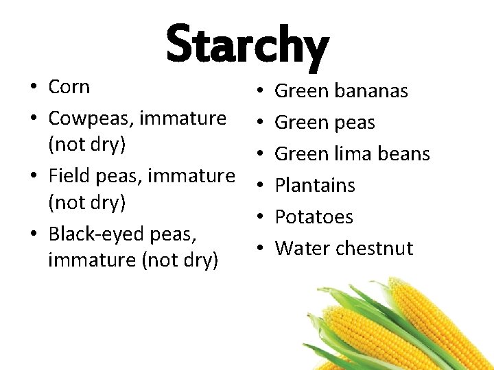 Starchy • Corn • Cowpeas, immature (not dry) • Field peas, immature (not dry)