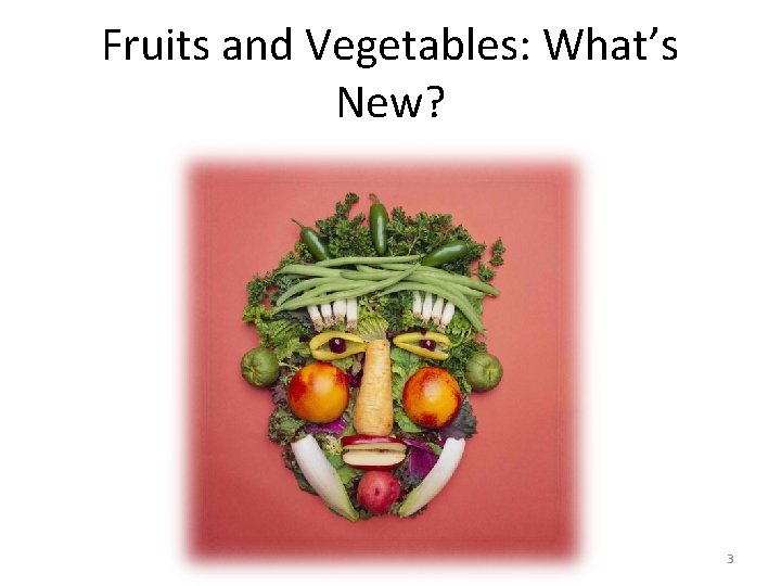 Fruits and Vegetables: What’s New? 3 