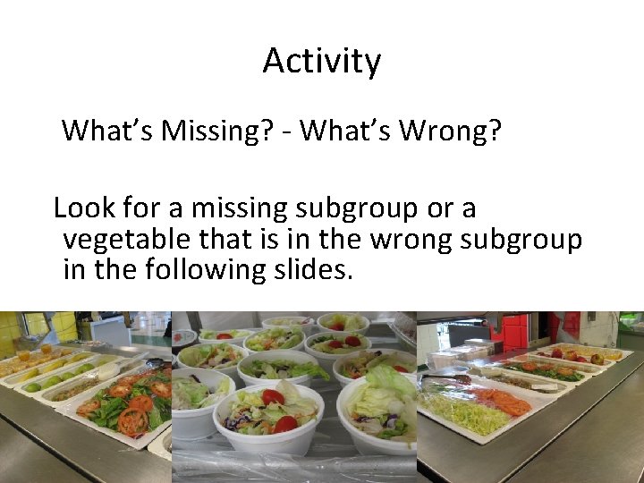 Activity What’s Missing? - What’s Wrong? Look for a missing subgroup or a vegetable