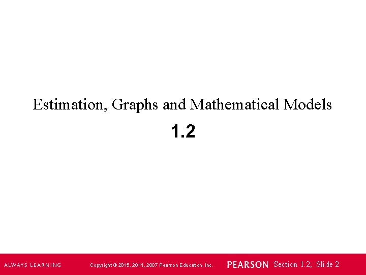 Estimation, Graphs and Mathematical Models 1. 2 Copyright © 2015, 2011, 2007 Pearson Education,