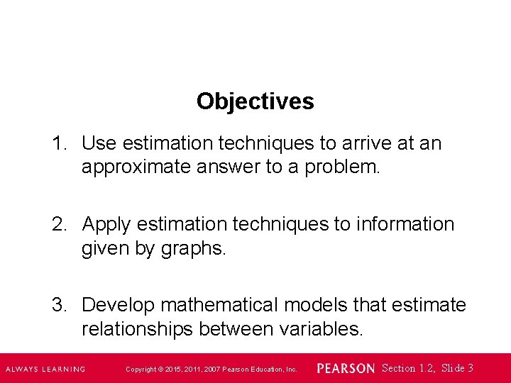 Objectives 1. Use estimation techniques to arrive at an approximate answer to a problem.