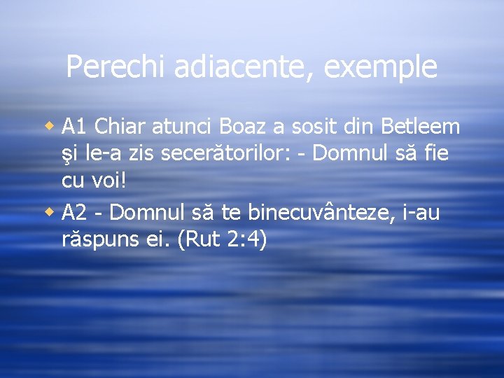 Perechi adiacente, exemple w A 1 Chiar atunci Boaz a sosit din Betleem şi