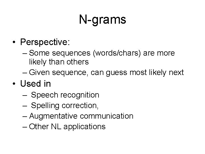 N-grams • Perspective: – Some sequences (words/chars) are more likely than others – Given