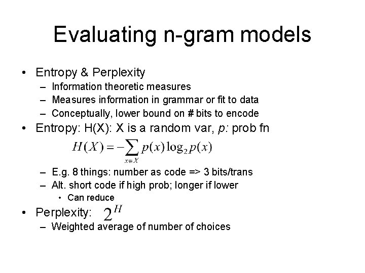 Evaluating n-gram models • Entropy & Perplexity – Information theoretic measures – Measures information