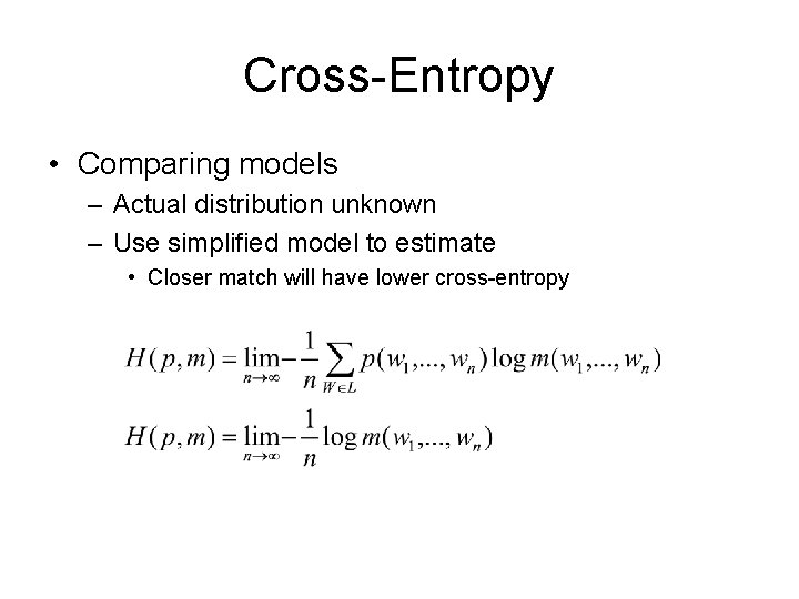 Cross-Entropy • Comparing models – Actual distribution unknown – Use simplified model to estimate