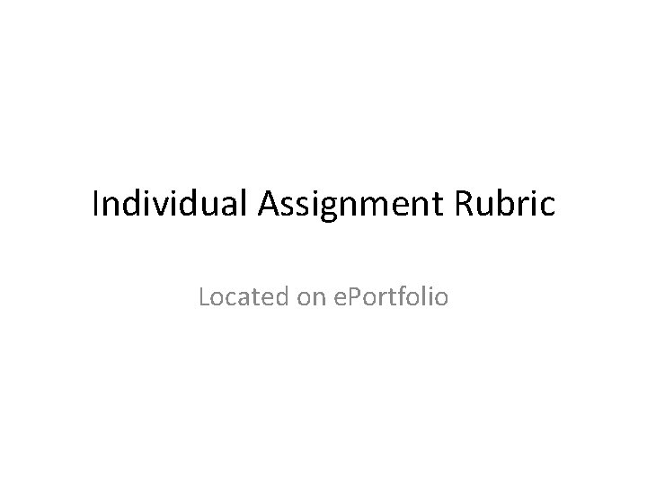 Individual Assignment Rubric Located on e. Portfolio 