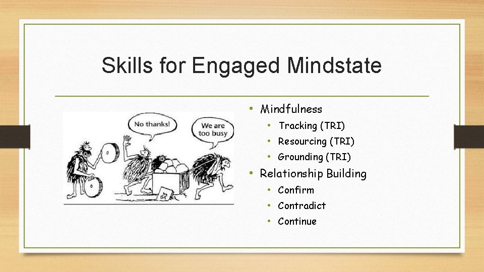 Skills for Engaged Mindstate • Mindfulness • Tracking (TRI) • Resourcing (TRI) • Grounding