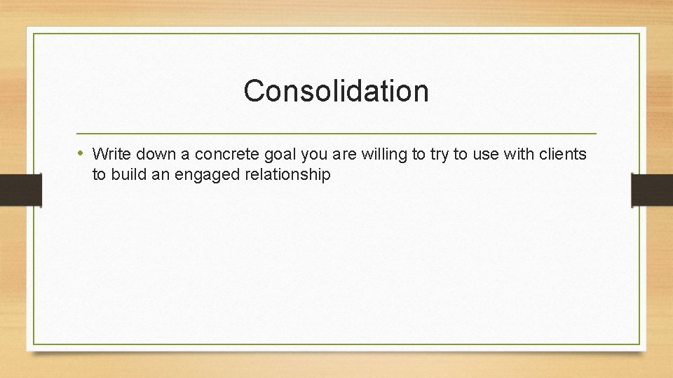 Consolidation • Write down a concrete goal you are willing to try to use