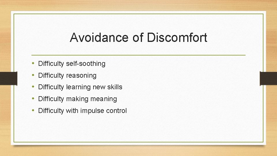 Avoidance of Discomfort • • • Difficulty self-soothing Difficulty reasoning Difficulty learning new skills