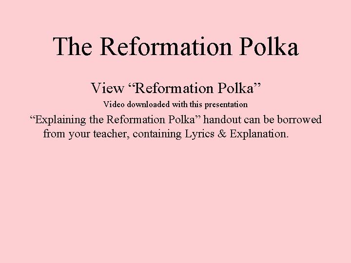 The Reformation Polka View “Reformation Polka” Video downloaded with this presentation “Explaining the Reformation