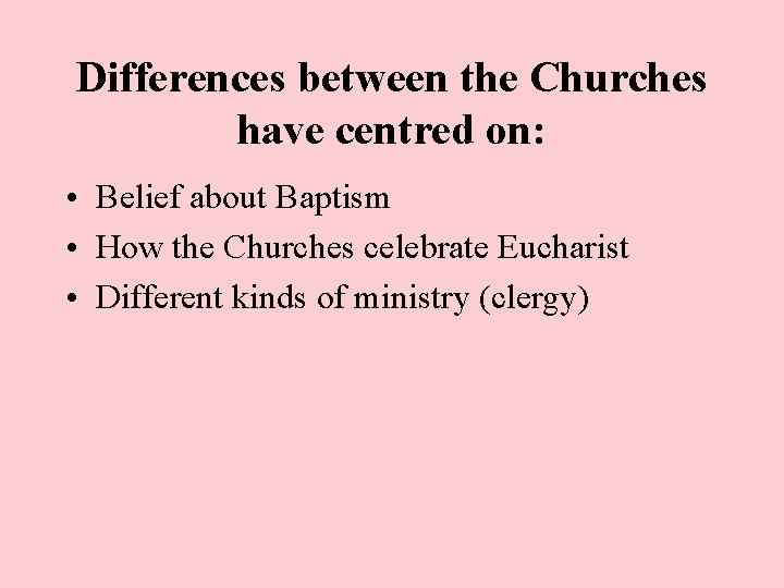 Differences between the Churches have centred on: • Belief about Baptism • How the