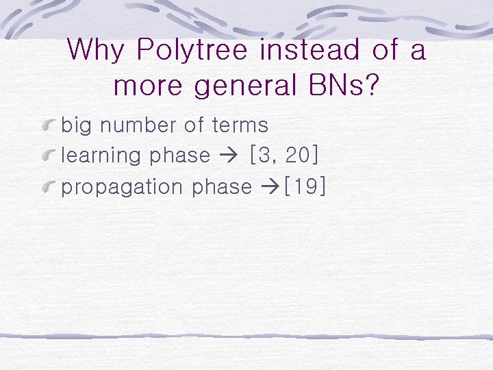 Why Polytree instead of a more general BNs? big number of terms learning phase Why Polytree instead of a more general BNs? big number of terms learning phase