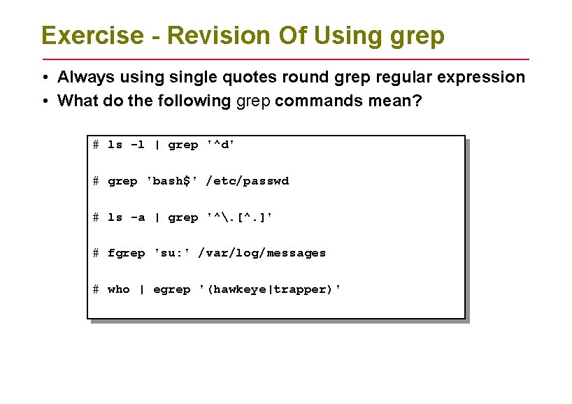 Exercise - Revision Of Using grep • Always usingle quotes round grep regular expression