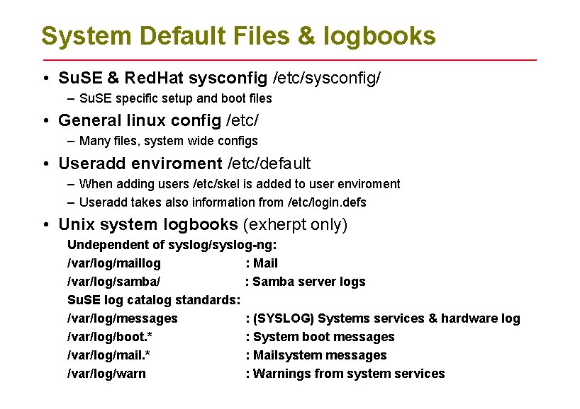 System Default Files & logbooks • Su. SE & Red. Hat sysconfig /etc/sysconfig/ –
