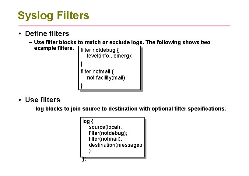 Syslog Filters • Define filters – Use filter blocks to match or exclude logs.