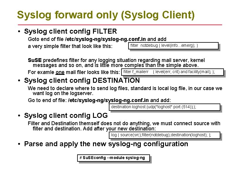 Syslog forward only (Syslog Client) • Syslog client config FILTER Goto end of file