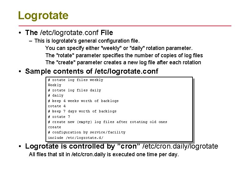 Logrotate • The /etc/logrotate. conf File – This is logrotate's general configuration file. You