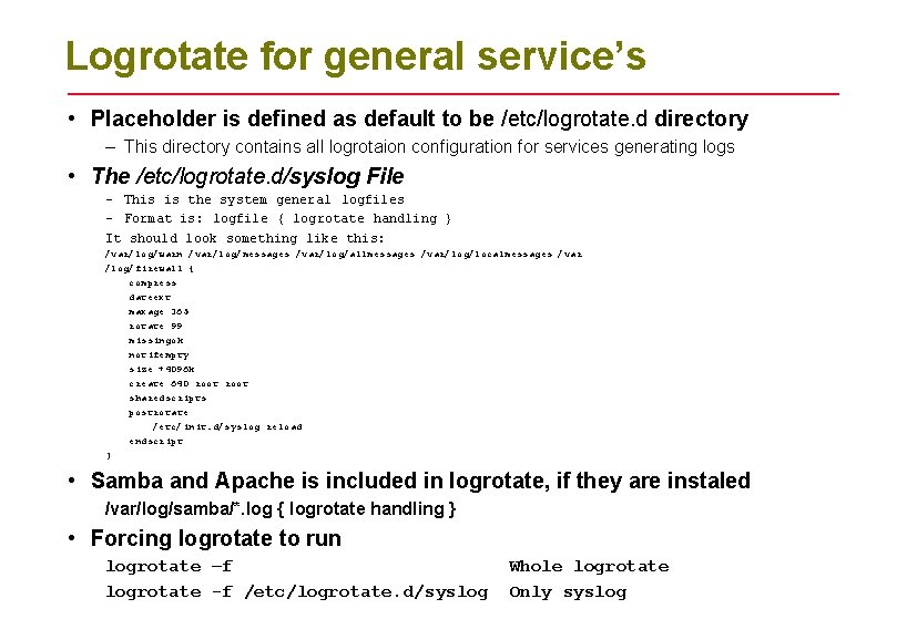 Logrotate for general service’s • Placeholder is defined as default to be /etc/logrotate. d