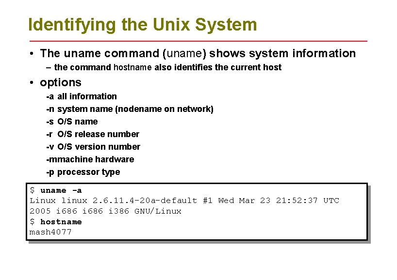 Identifying the Unix System • The uname command (uname) shows system information – the