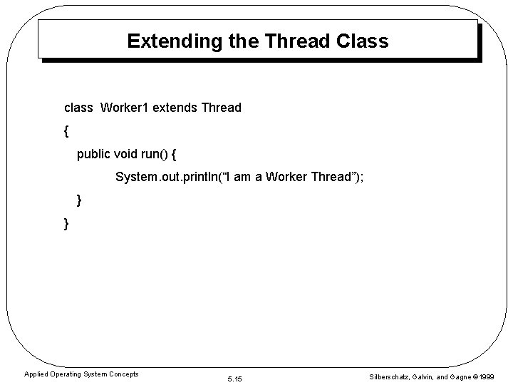 Extending the Thread Class class Worker 1 extends Thread { public void run() { Extending the Thread Class class Worker 1 extends Thread { public void run() {