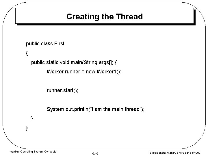 Creating the Thread public class First { public static void main(String args[]) { Worker