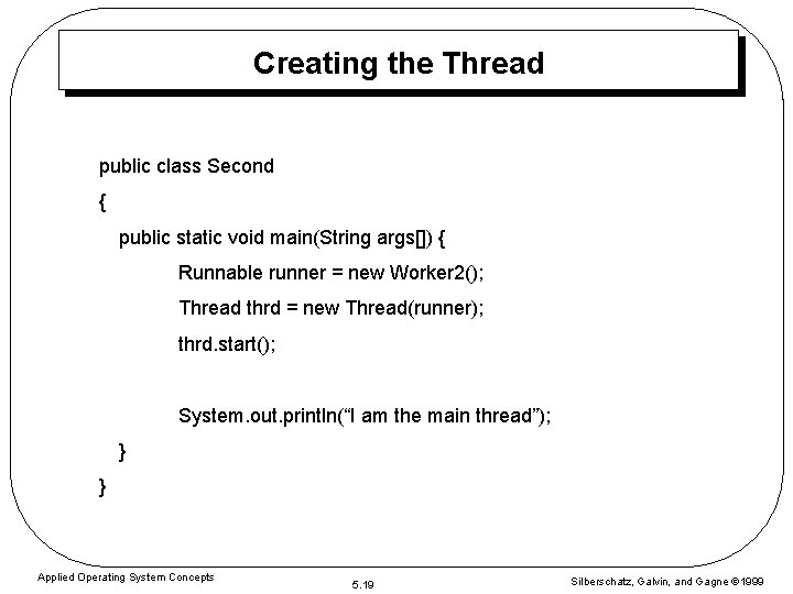 Creating the Thread public class Second { public static void main(String args[]) { Runnable