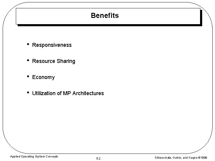 Benefits • Responsiveness • Resource Sharing • Economy • Utilization of MP Architectures Applied