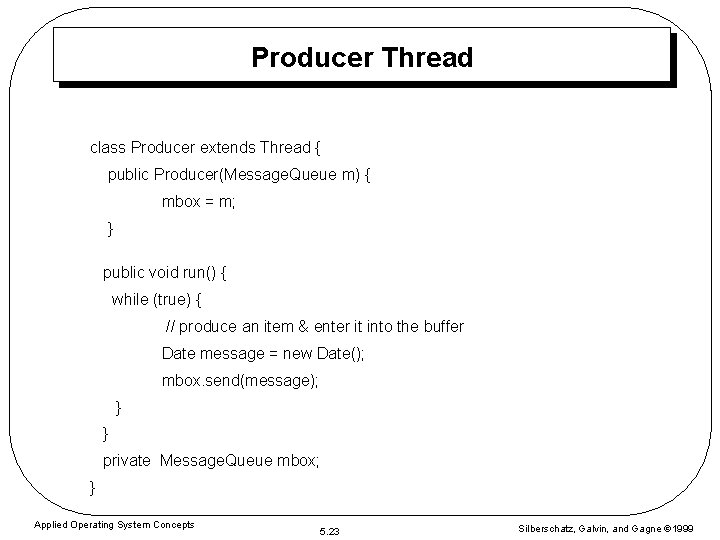 Producer Thread class Producer extends Thread { public Producer(Message. Queue m) { mbox =