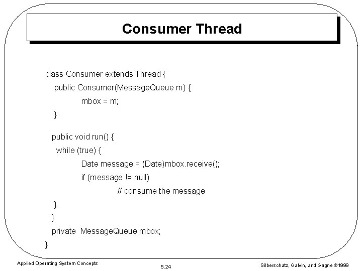 Consumer Thread class Consumer extends Thread { public Consumer(Message. Queue m) { mbox =