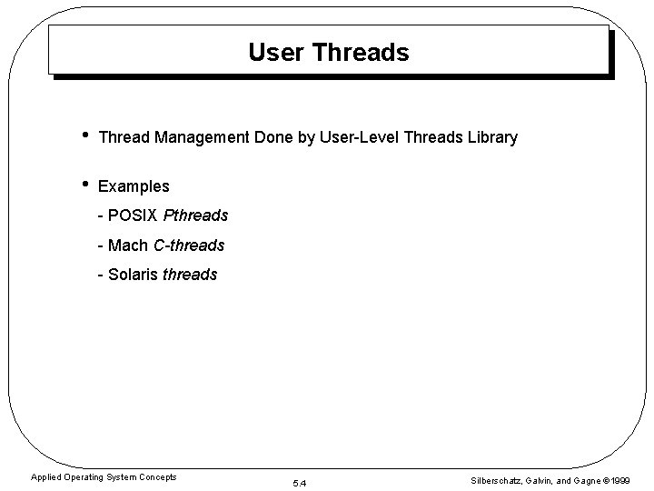 User Threads • Thread Management Done by User-Level Threads Library • Examples - POSIX