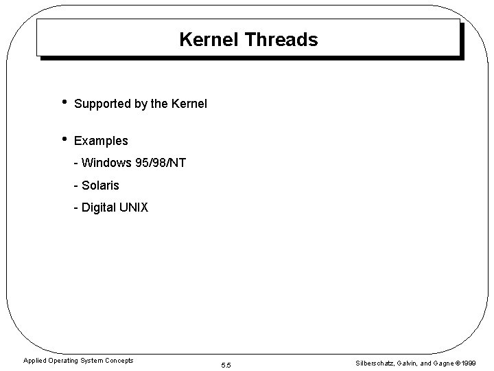 Kernel Threads • Supported by the Kernel • Examples - Windows 95/98/NT - Solaris