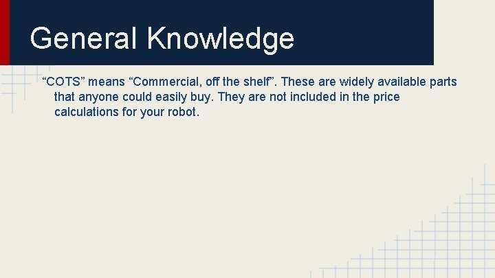 General Knowledge “COTS” means “Commercial, off the shelf”. These are widely available parts that General Knowledge “COTS” means “Commercial, off the shelf”. These are widely available parts that