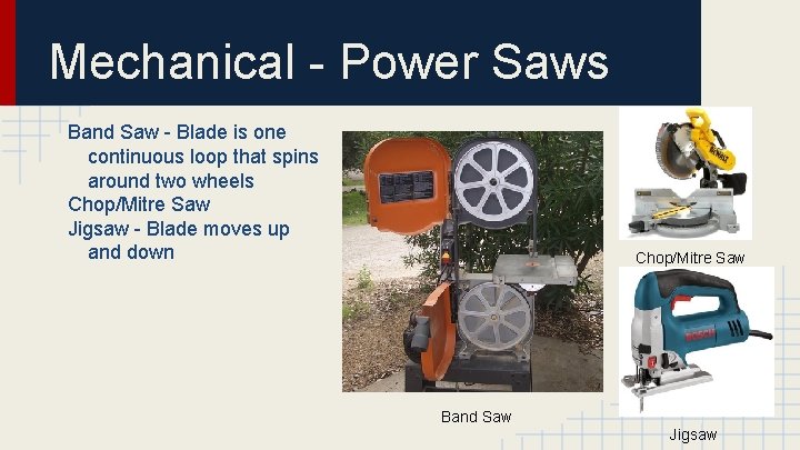 Mechanical - Power Saws Band Saw - Blade is one continuous loop that spins Mechanical - Power Saws Band Saw - Blade is one continuous loop that spins