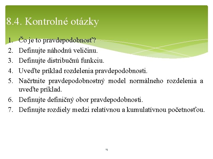 8. 4. Kontrolné otázky 1. 2. 3. 4. 5. Čo je to pravdepodobnosť? Definujte