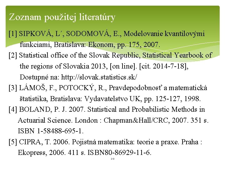 Zoznam použitej literatúry [1] SIPKOVÁ, L´, SODOMOVÁ, E. , Modelovanie kvantilovými funkciami, Bratislava: Ekonom,