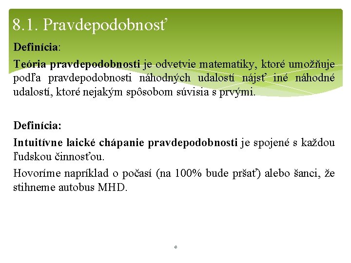 8. 1. Pravdepodobnosť Definícia: Definícia Teória pravdepodobnosti je odvetvie matematiky, ktoré umožňuje podľa pravdepodobnosti