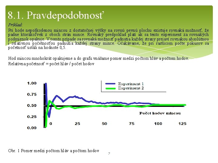 8. 1. Pravdepodobnosť Príklad: Pri hode nepoškodenou mincou z dostatočnej výšky na rovnú pevnú