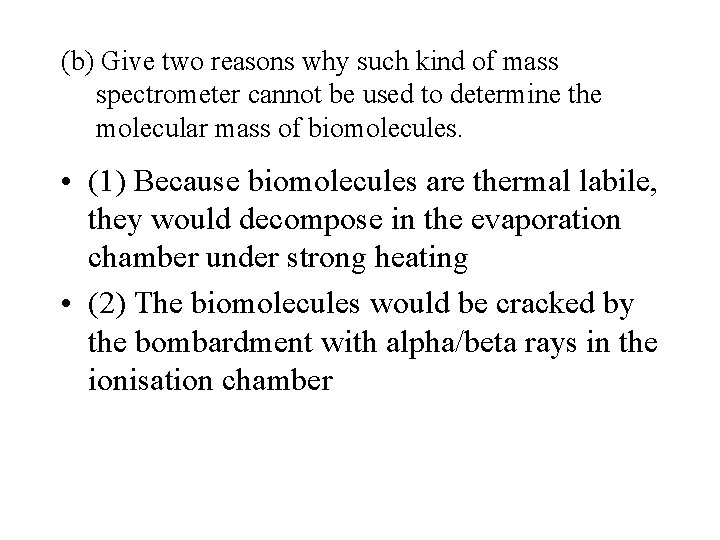 (b) Give two reasons why such kind of mass spectrometer cannot be used to