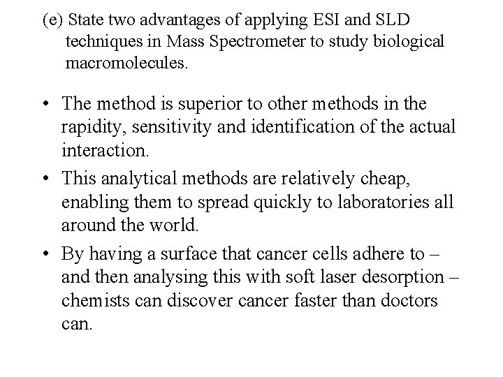 (e) State two advantages of applying ESI and SLD techniques in Mass Spectrometer to